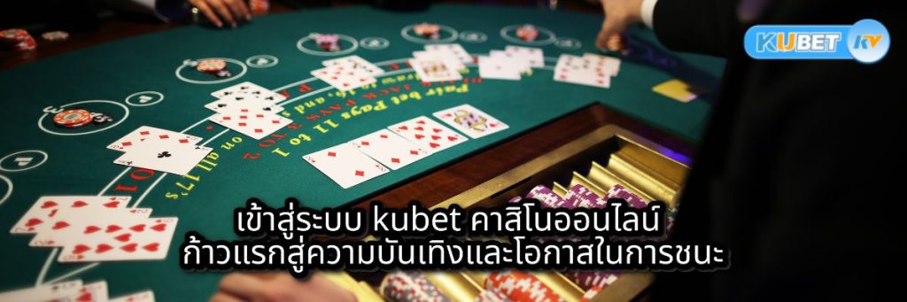 เข้าสู่ระบบ kubet คาสิโนออนไลน์ ก้าวแรกสู่ความบันเทิงและโอกาสในการชนะ
